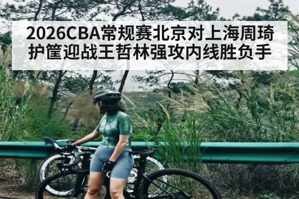 2026CBA常规赛北京对上海周琦护筐迎战王哲林强攻内线胜负手